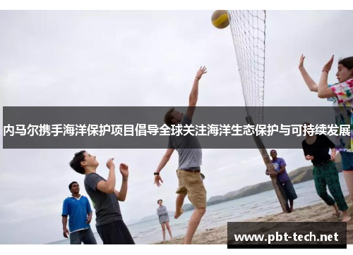 内马尔携手海洋保护项目倡导全球关注海洋生态保护与可持续发展