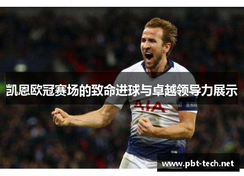 凯恩欧冠赛场的致命进球与卓越领导力展示