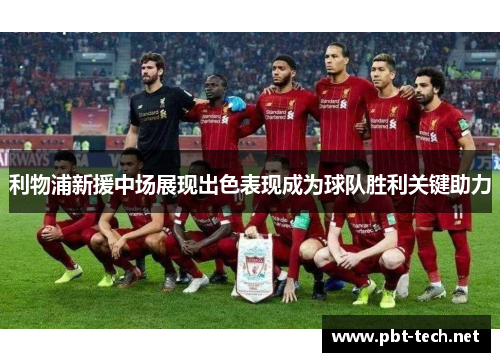 利物浦新援中场展现出色表现成为球队胜利关键助力