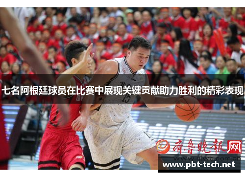 七名阿根廷球员在比赛中展现关键贡献助力胜利的精彩表现