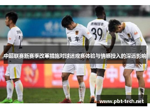 中超联赛新赛季改革措施对球迷观赛体验与情感投入的深远影响