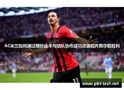 AC米兰如何通过精妙战术与团队协作成功逆袭拉齐奥夺取胜利