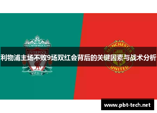 利物浦主场不败9场双红会背后的关键因素与战术分析