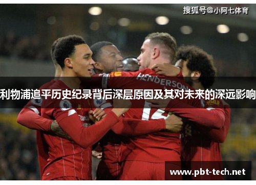 利物浦追平历史纪录背后深层原因及其对未来的深远影响