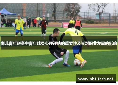 南非青年联赛中青年球员心理评估的重要性及其对职业发展的影响