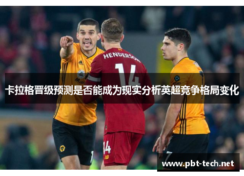 卡拉格晋级预测是否能成为现实分析英超竞争格局变化