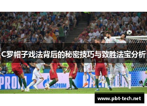 C罗帽子戏法背后的秘密技巧与致胜法宝分析