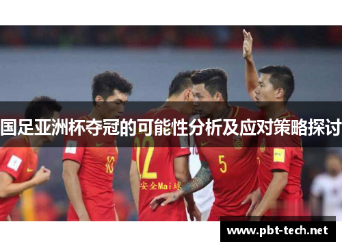 国足亚洲杯夺冠的可能性分析及应对策略探讨