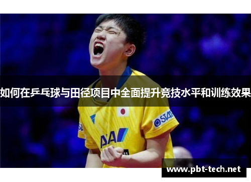如何在乒乓球与田径项目中全面提升竞技水平和训练效果