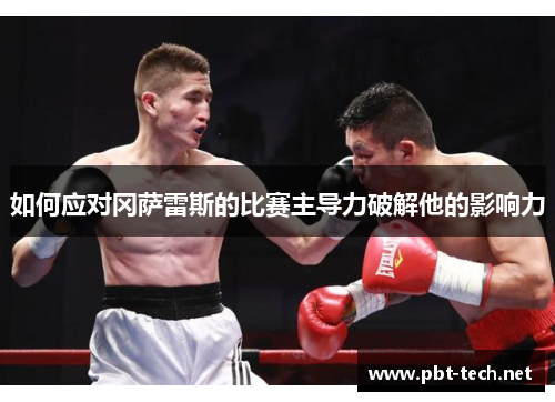 如何应对冈萨雷斯的比赛主导力破解他的影响力