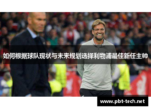 如何根据球队现状与未来规划选择利物浦最佳新任主帅