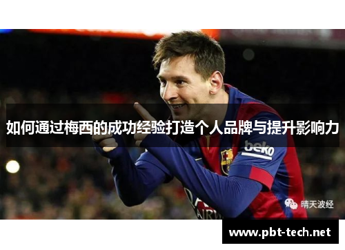 如何通过梅西的成功经验打造个人品牌与提升影响力 如何通过梅西的成功经验打造个人品牌与提升影响力