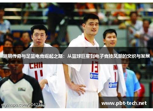 姚明传奇与足篮电竞崛起之路：从篮球巨星到电子竞技风潮的交织与发展